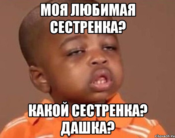 моя любимая сестренка? какой сестренка? дашка?, Мем  Какой пацан (негритенок)