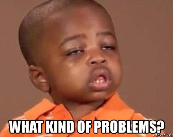  what kind of problems?, Мем  Какой пацан (негритенок)
