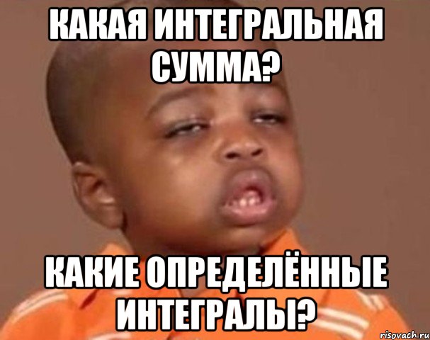какая интегральная сумма? какие определённые интегралы?, Мем  Какой пацан (негритенок)