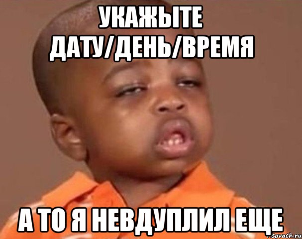 укажыте дату/день/время а то я невдуплил еще, Мем  Какой пацан (негритенок)