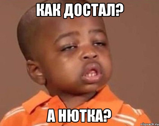 как достал? а нютка?, Мем  Какой пацан (негритенок)