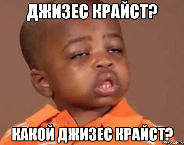 джизес крайст? какой джизес крайст?, Мем  Какой пацан (негритенок)
