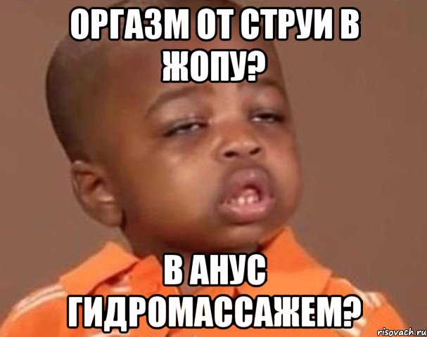 оргазм от струи в жопу? в анус гидромассажем?, Мем  Какой пацан (негритенок)