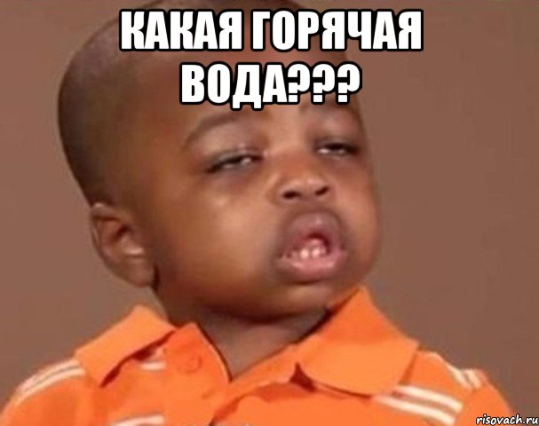 какая горячая вода??? , Мем  Какой пацан (негритенок)
