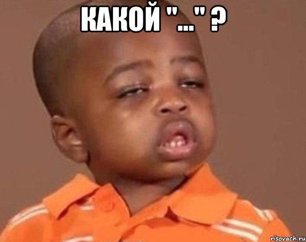 какой "..." ? , Мем  Какой пацан (негритенок)