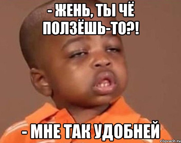 - жень, ты чё ползёшь-то?! - мне так удобней, Мем  Какой пацан (негритенок)
