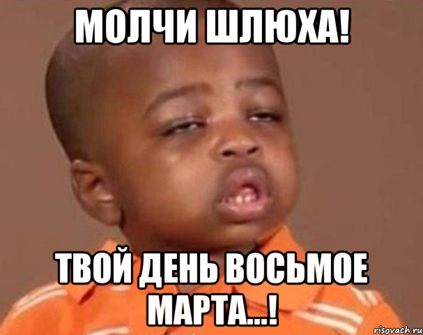 молчи шлюха! твой день восьмое марта...!, Мем  Какой пацан (негритенок)