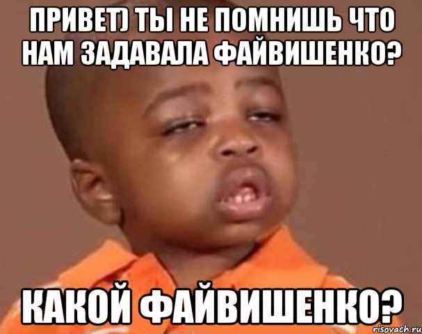 привет) ты не помнишь что нам задавала файвишенко? какой файвишенко?, Мем  Какой пацан (негритенок)