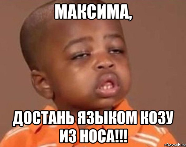 максима, достань языком козу из носа!!!, Мем  Какой пацан (негритенок)