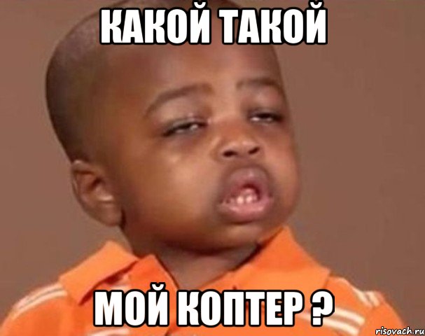 какой такой мой коптер ?, Мем  Какой пацан (негритенок)