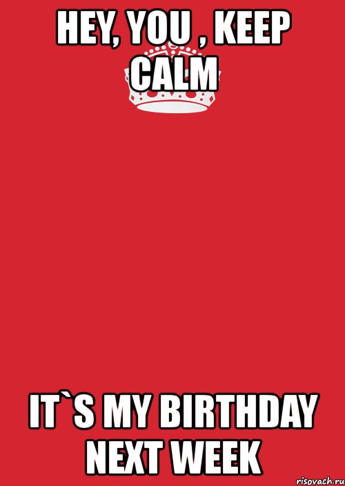 hey, you , keep calm it`s my birthday next week, Комикс Keep Calm 3