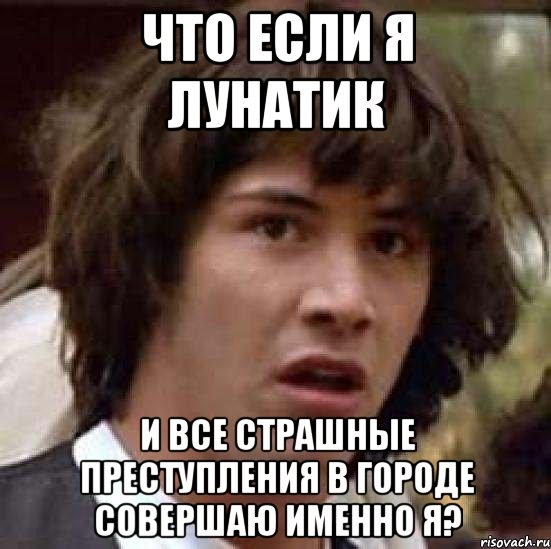 что если я лунатик и все страшные преступления в городе совершаю именно я?, Мем А что если (Киану Ривз)