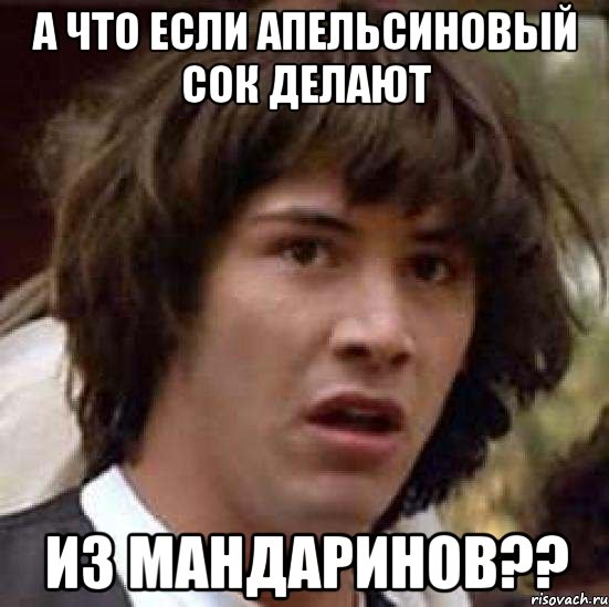 а что если апельсиновый сок делают из мандаринов??, Мем А что если (Киану Ривз)