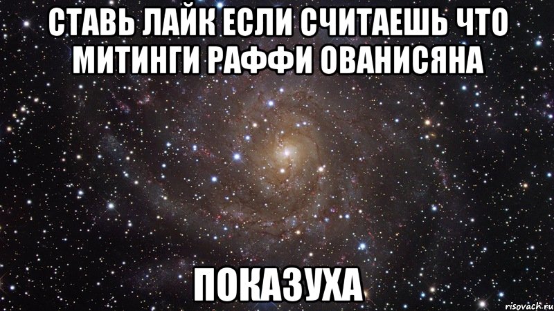 ставь лайк если считаешь что митинги раффи ованисяна показуха, Мем  Космос (офигенно)