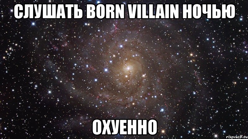 слушать born villain ночью охуенно, Мем  Космос (офигенно)