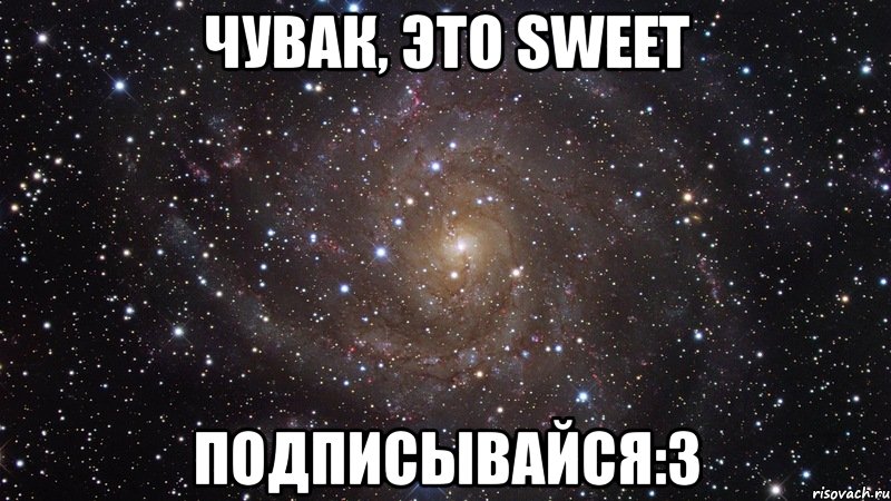 чувак, это sweet подписывайся:3, Мем  Космос (офигенно)