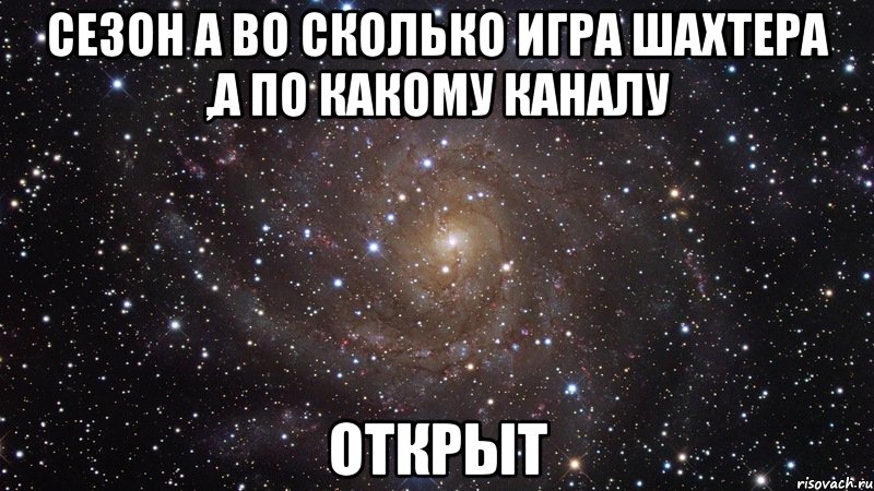 сезон а во сколько игра шахтера ,а по какому каналу открыт, Мем  Космос (офигенно)