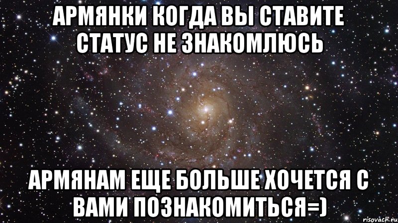 армянки когда вы ставите статус не знакомлюсь армянам еще больше хочется с вами познакомиться=), Мем  Космос (офигенно)