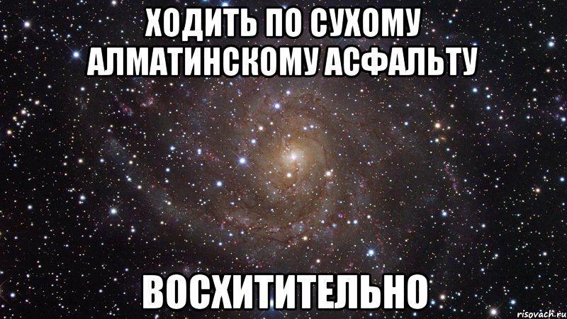 ходить по сухому алматинскому асфальту восхитительно, Мем  Космос (офигенно)