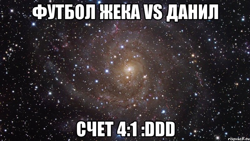 футбол жека vs данил счет 4:1 :ddd, Мем  Космос (офигенно)