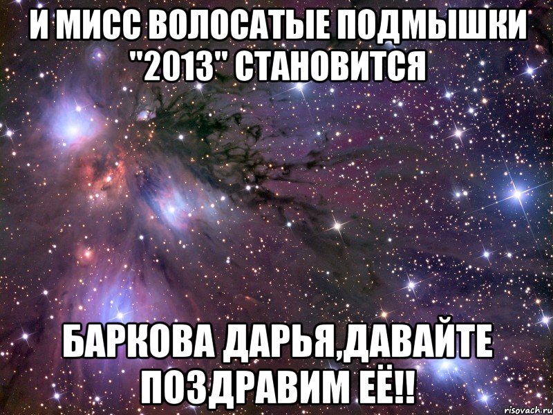 и мисс волосатые подмышки "2013" становится баркова дарья,давайте поздравим её!!, Мем Космос