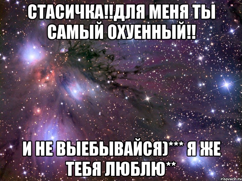 стасичка!!для меня ты самый охуенный!! и не выебывайся)*** я же тебя люблю**, Мем Космос