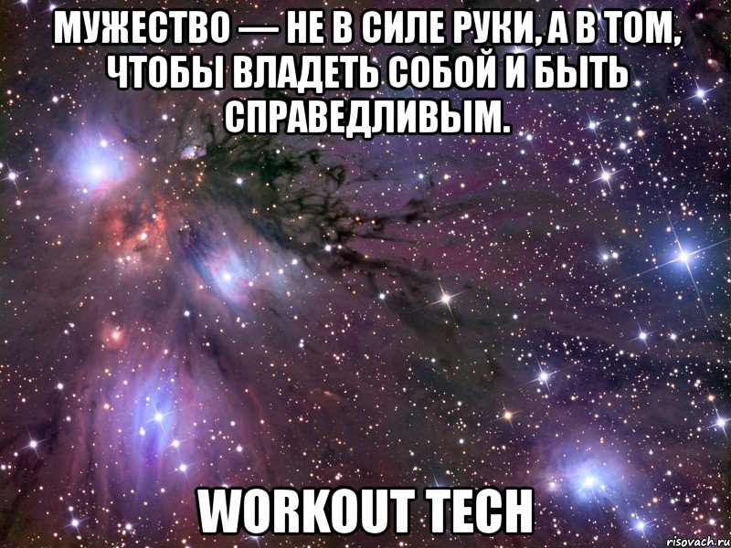 мужество — не в силе руки, а в том, чтобы владеть собой и быть справедливым. workout tech, Мем Космос