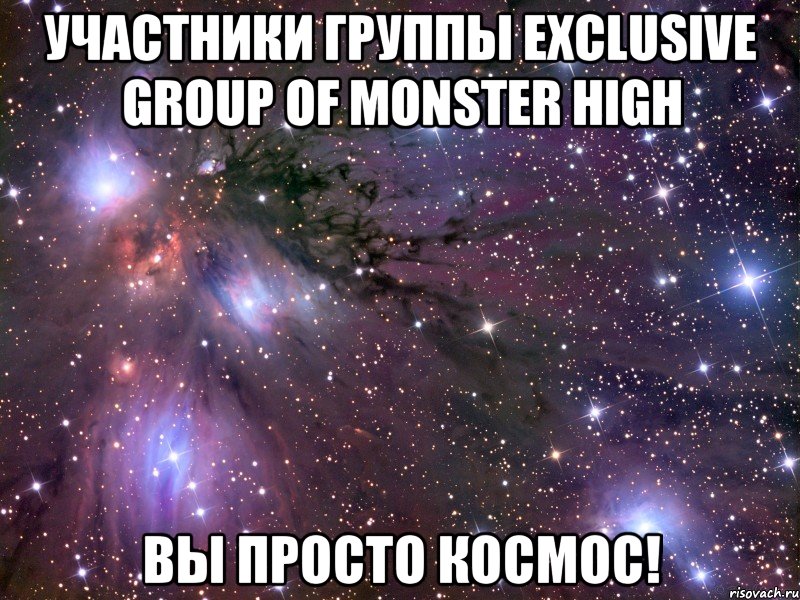 участники группы exclusive group of monster high вы просто космос!, Мем Космос