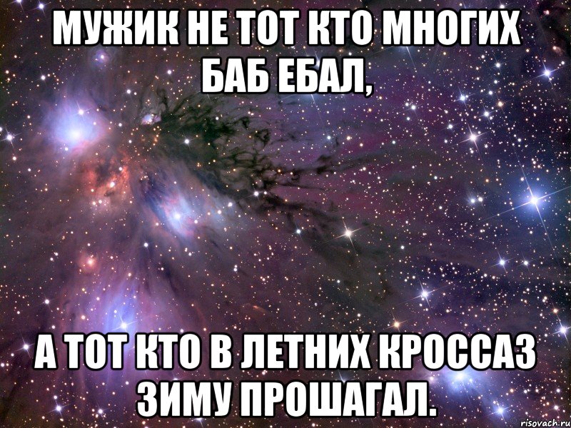 мужик не тот кто многих баб ебал, а тот кто в летних кроссаз зиму прошагал., Мем Космос