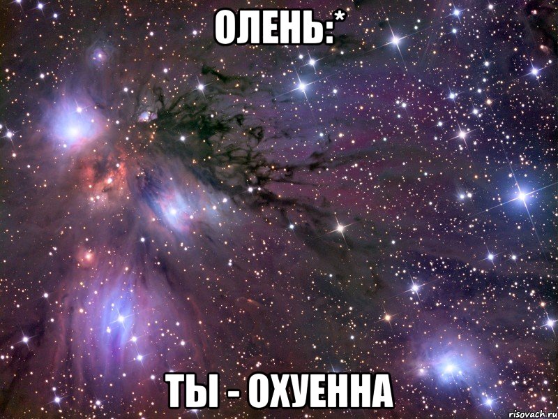 олень:* ты - охуенна, Мем Космос