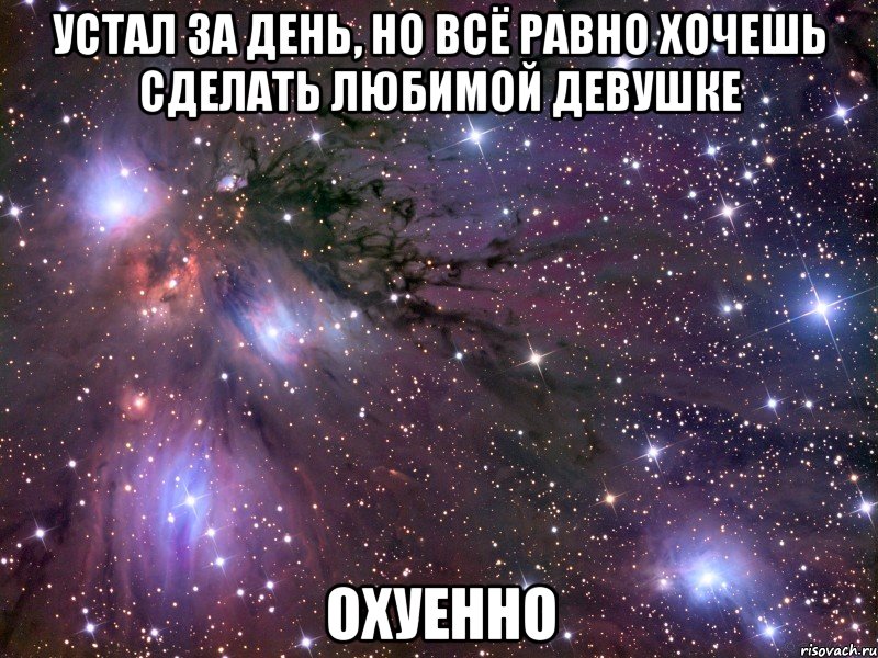 устал за день, но всё равно хочешь сделать любимой девушке охуенно, Мем Космос