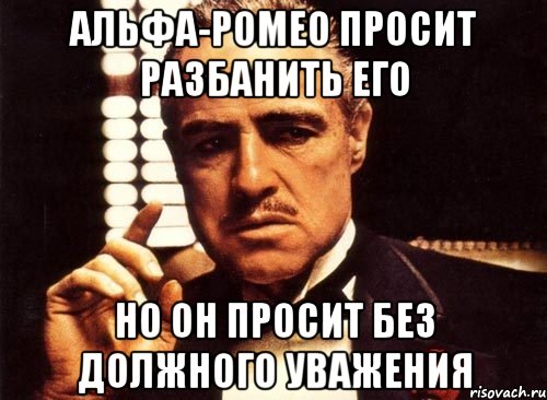 альфа-ромео просит разбанить его но он просит без должного уважения, Мем крестный отец