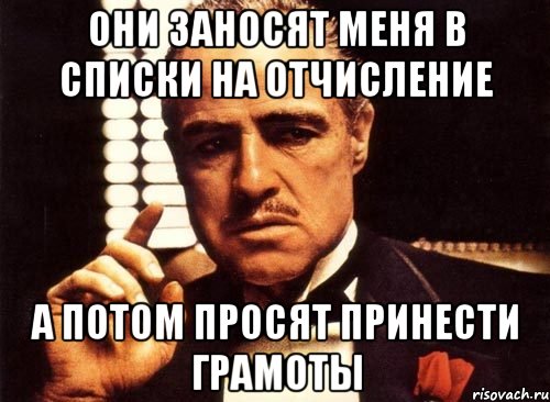 они заносят меня в списки на отчисление а потом просят принести грамоты, Мем крестный отец