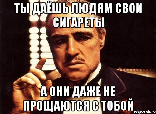 ты даёшь людям свои сигареты а они даже не прощаются с тобой, Мем крестный отец