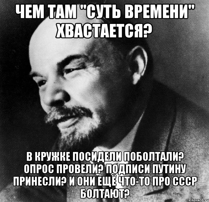 чем там "суть времени" хвастается? в кружке посидели поболтали? опрос провели? подписи путину принесли? и они ещё что-то про ссср болтают?