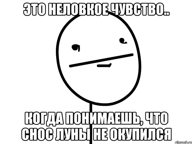 это неловкое чувство.. когда понимаешь, что снос луны не окупился, Мем Покерфэйс