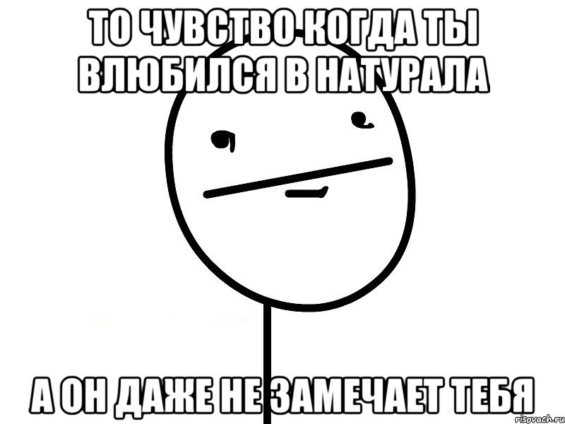 то чувство когда ты влюбился в натурала а он даже не замечает тебя, Мем Покерфэйс