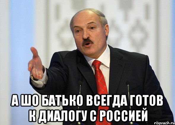  а шо батько всегда готов к диалогу с россией, Мем лукашенко