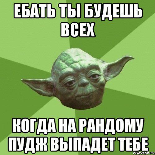 ебать ты будешь всех когда на рандому пудж выпадет тебе, Мем Мастер Йода