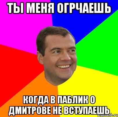 ты меня огрчаешь когда в паблик о дмитрове не вступаешь, Мем  Медведев advice