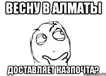 весну в алматы доставляет казпочта?, Мем Мне кажется или