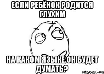 если ребёнок родится глухим на каком языке он будет думать?, Мем Мне кажется или