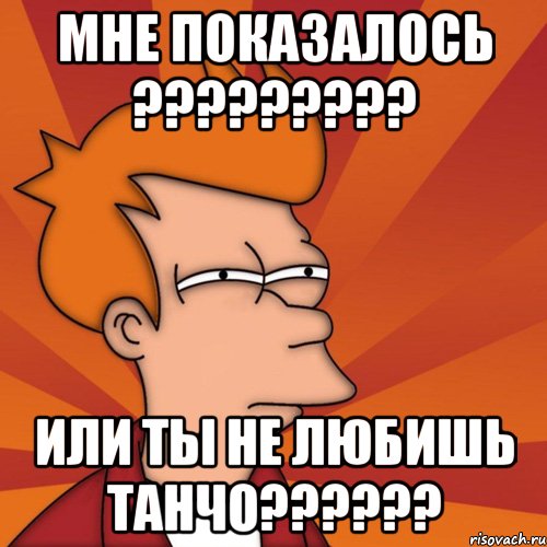 мне показалось ??? или ты не любишь танчо???