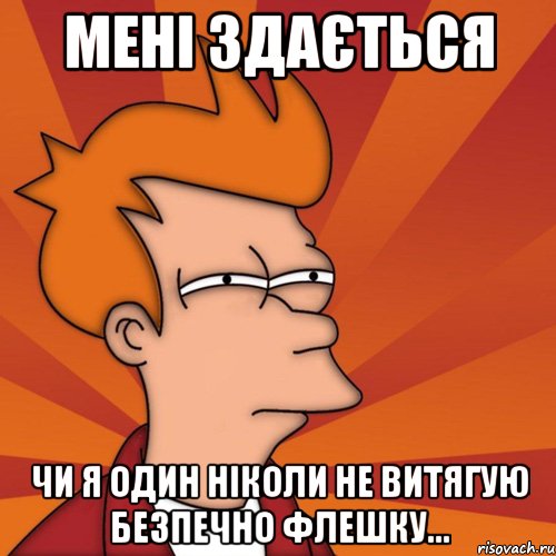 мені здається чи я один ніколи не витягую безпечно флешку..., Мем Мне кажется или (Фрай Футурама)