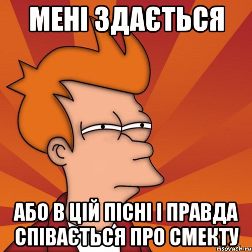 мені здається або в цій пісні і правда співається про смекту, Мем Мне кажется или (Фрай Футурама)