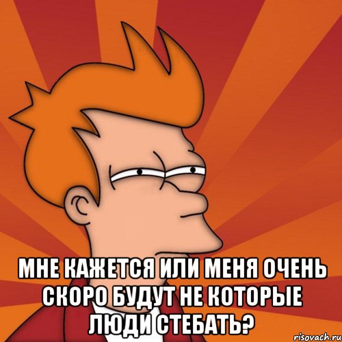  мне кажется или меня очень скоро будут не которые люди стебать?, Мем Мне кажется или (Фрай Футурама)