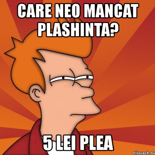 care neo mancat plashinta? 5 lei plea