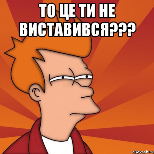 то це ти не виставився??? , Мем Мне кажется или (Фрай Футурама)