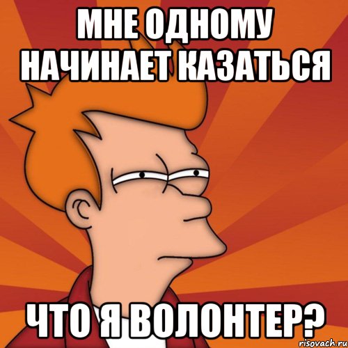 мне одному начинает казаться что я волонтер?, Мем Мне кажется или (Фрай Футурама)