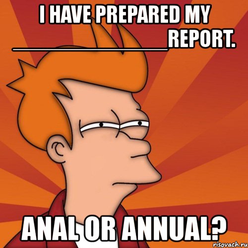 i have prepared my _____________report. anal or annual?, Мем Мне кажется или (Фрай Футурама)